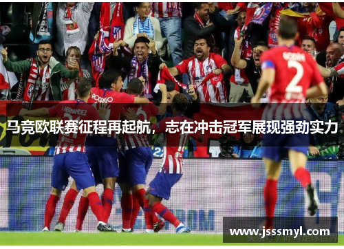 马竞欧联赛征程再起航，志在冲击冠军展现强劲实力