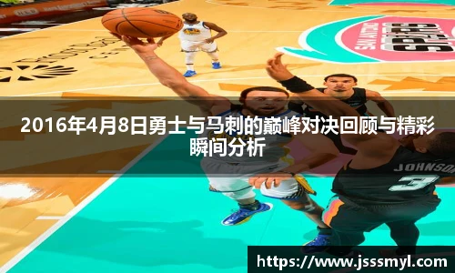 2016年4月8日勇士与马刺的巅峰对决回顾与精彩瞬间分析