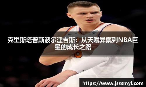 克里斯塔普斯波尔津吉斯：从天赋异禀到NBA巨星的成长之路
